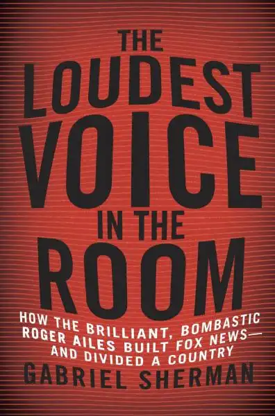 THE LOUDEST VOICE IN THE ROOM DI GABRIEL SHERMAN BIOGRAFIA DI ROGER AILES 