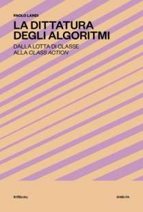 la dittatura degli algoritmi dalla lotta di classe alla class action paolo landi