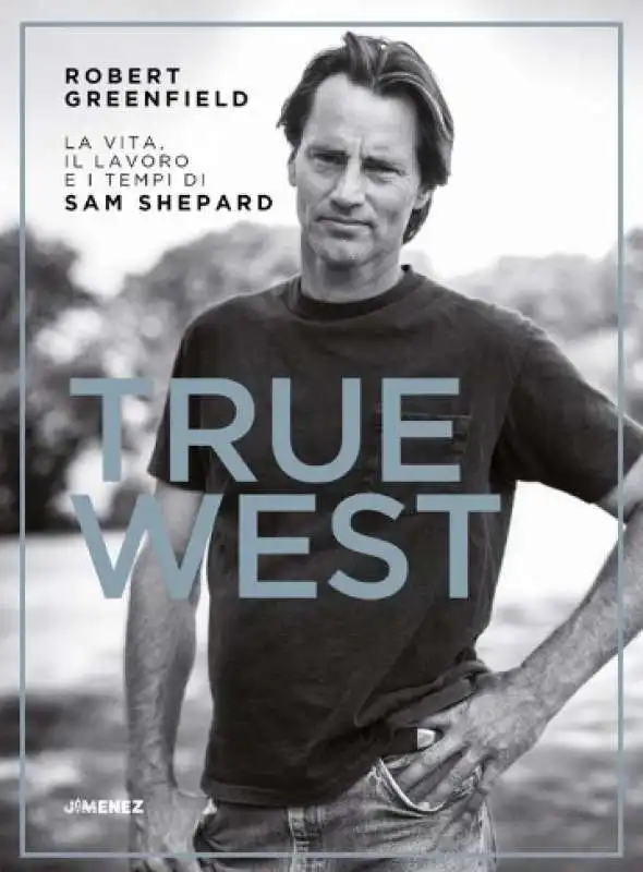 true west la vita il lavoro e i tempi di sam shepard