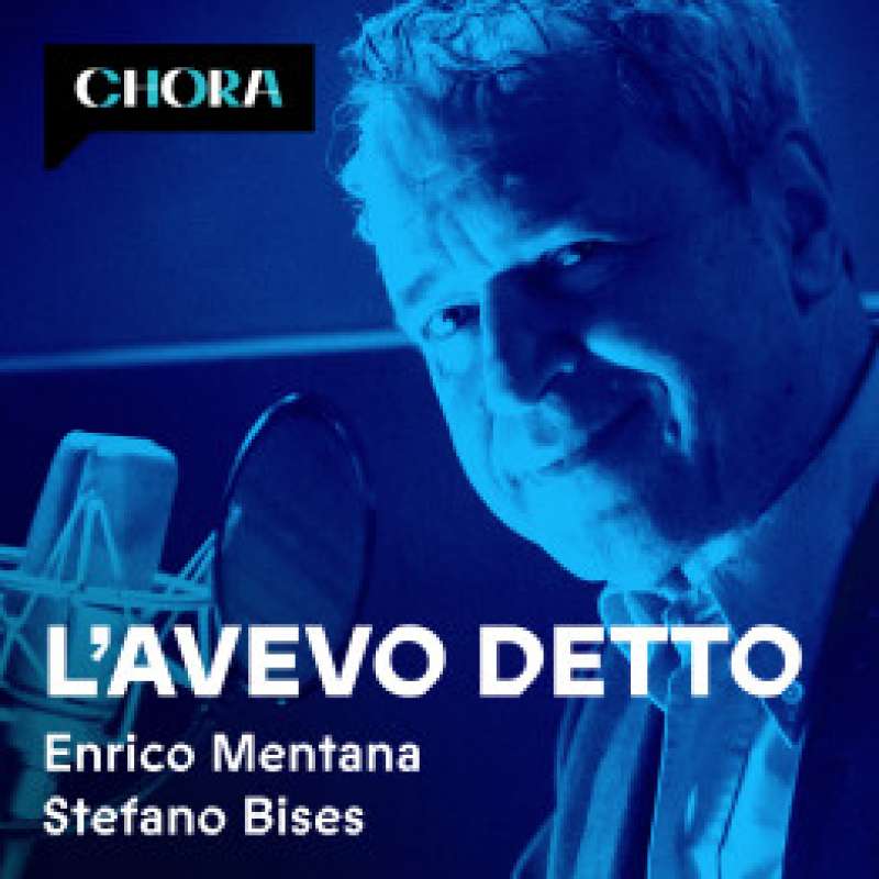 L AVEVO DETTO - IL PODCAST DI ENRICO MENTANA PER CHORA