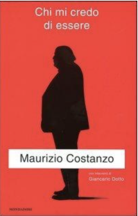 CHI MI CREDO DI ESSERE AUTOBIOGRAFIA DI MAURIZIO COSTANZO SCRITTA CON GIANCARLO DOTTO