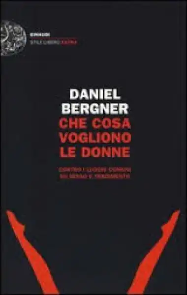 Il libro di Daniel Bergner - Che cosa vogliono le donne. Contro i luoghi comuni su sesso e tradimento