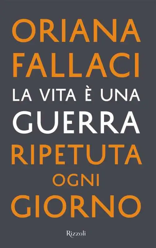 ORIANA FALLACI - LA VITA E UNA GUERRA RIPETUTA OGNI GIORNO