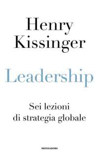 Leadership. Sei lezioni di strategia globale HENRY KISSINGER