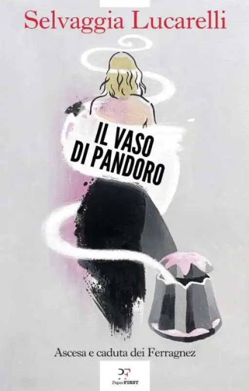 SELVAGGIA LUCARELLI - IL VASO DI PANDORO - ASCESA E CADUTA DEI FERRAGNEZ