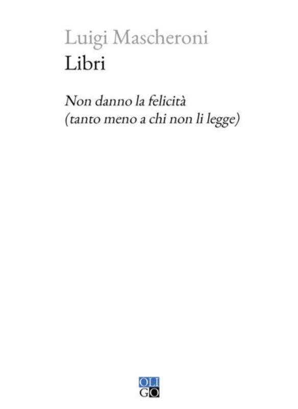 LUIGI MASCHERONI - LIBRI NON DANNO LA FELICITA (TANTO MENO A CHI NON LI LEGGE)