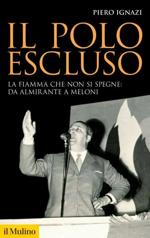 Piero Ignazi - Il Polo escluso. La Fiamma che non si spegne- da Almirante a Meloni 