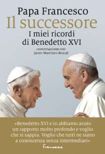 Il successore - I miei ricordi di Benedetto XVI – Papa Francesco e Javier Martinez-Brocal