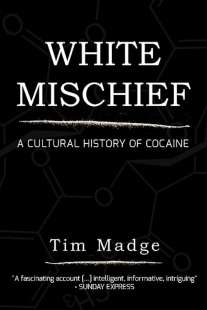 TIM MADGE - WHITE MISCHIEF - A CULTURAL HISTORY OF COCAINE