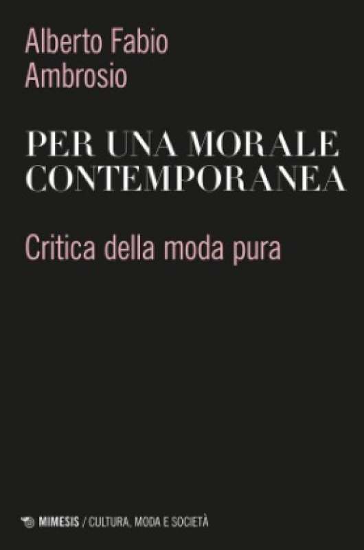 Per una morale contemporanea. Critica della moda pura - Alberto Fabio Ambrosio