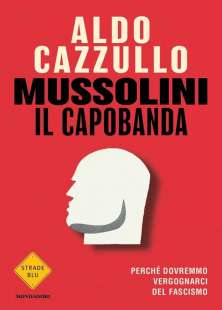 ALDO CAZZULLO - MUSSOLINI IL CAPOBANDA