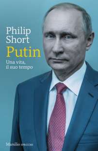 PHILIP SHORT - PUTIN. UNA VITA, IL SUO TEMPO