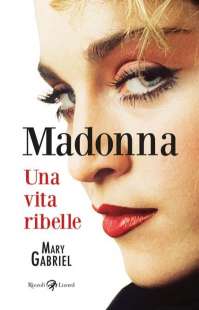 BIOGRAFIA MADONNA. UNA VITA RIBELLE MARY GABRIEL