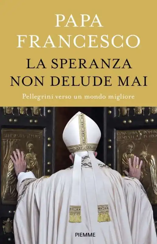 La speranza non delude mai. Pellegrini verso un mondo migliore - PAPA FRANCESCO 