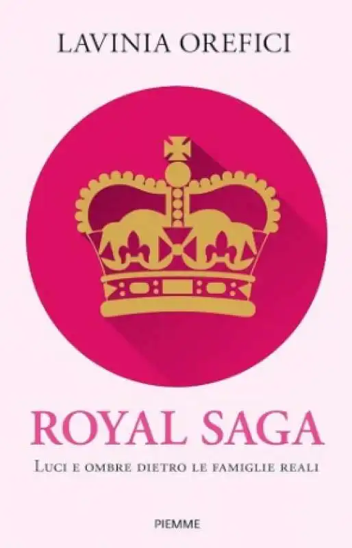 royal saga. luci e ombre dietro le famiglie reali   lavinia orefici